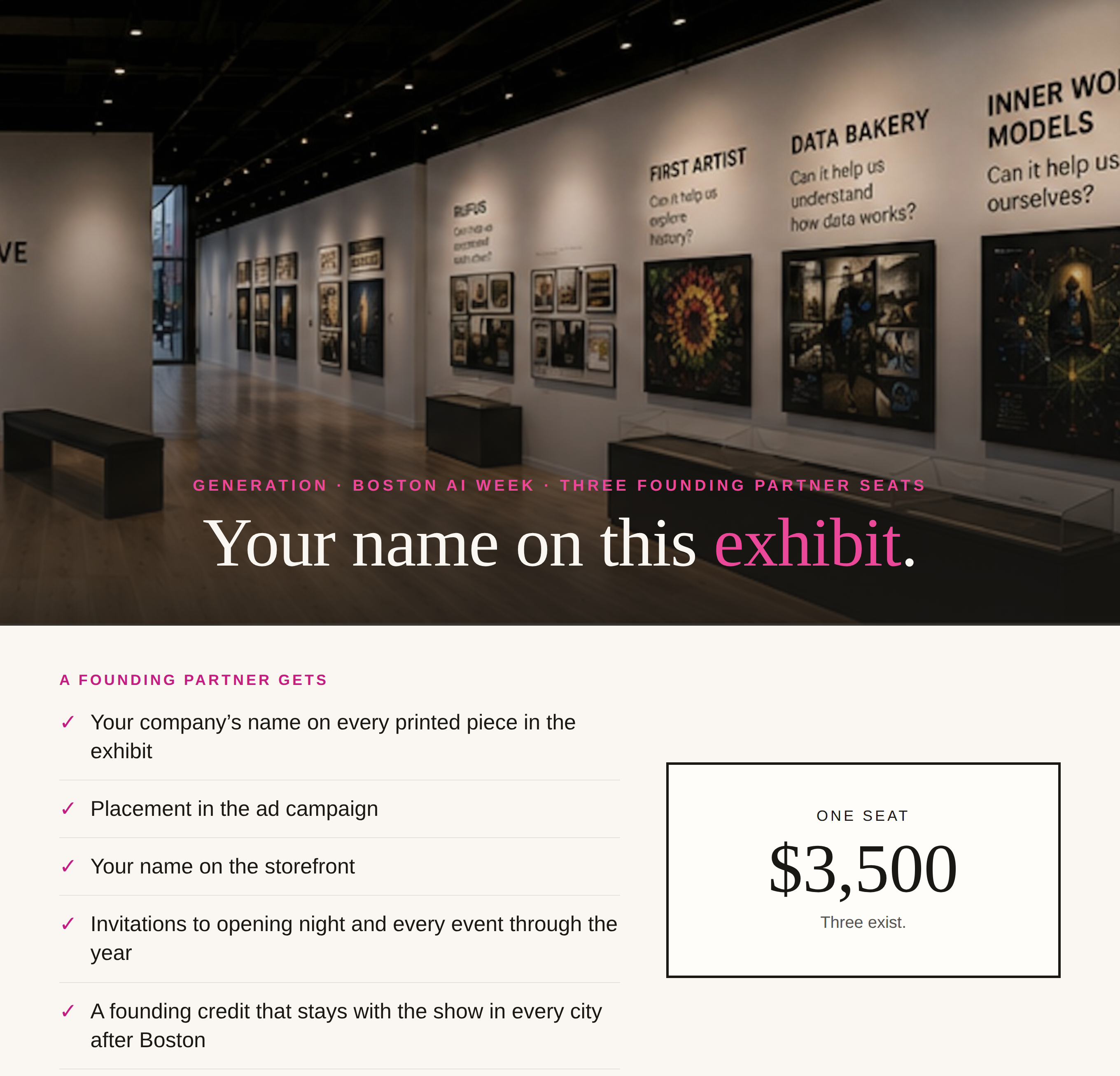 Inside the exhibit: framed works and project walls down a gallery hall, with the headline: Your name on this exhibit. A founding partner gets your company's name on every printed piece, placement in the ad campaign, your name on the storefront, invitations to opening night and every event through the year, and a founding credit that stays with the show in every city after Boston. One seat, 3,500 dollars, three exist. The guarantee: if the show doesn't run, full refund; if you're not happy, your seat rolls into the next edition free.